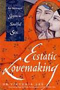 Ecstatic Lovemaking: An Intimate Guide to Soulful Sex