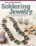 Simple Beginnings: Soldering Jewelry: A Step-By-Step Guide to Creating Your Own Necklaces, Bracelets, Rings & More Cover