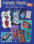 Friendly Plastic 101: Rubber Stamps, Cookie Cuttters, Beads, Blending Dichric, Scrap Art & More Cover