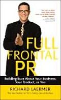 Full Frontal PR: Building Buzz about Your Business, Your Product, or You Cover