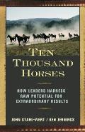 Ten Thousand Horses: How Leaders Harness Raw Potential for Extraordinary Results Cover