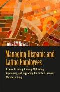 Managing Hispanic and Latino Employees: A Guide to Hiring, Training, Motivating, Supervising, and Supporting the Fastest Growing Workforce Group Cover