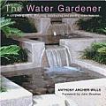 The Water Gardener: a Complete Guide To Designing, Constructing and Planting Water Features