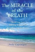 The Miracle of the Breath: Mastering Fear, Healing Illness, and Experiencing the Divine