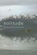 Solitude: Seeking Wisdom in Extremes: A Year Alone in the Patagonia Wilderness