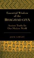 Essential Wisdom of the Bhagavad Gita: Ancient Truths for Our Modern World