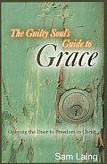 The Guilty Soul's Guide to Grace: Opening the Door to Freedom in Christ
