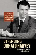 Defending Donald Harvey : the Case of America's Most Notorious Angel-of-death Serial Killer (05 Edition)