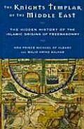 The Knights Templar of the Middle East: The Hidden History of the Islamic Origins of Freemasonry Cover