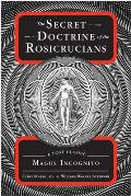The Secret Doctrine of the Rosicrucians: A Lost Classic by Magus Incognito