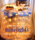 Decorating with Mini-Lights: 40 Sparkling Ideas & Projects for Home & Garden