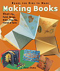 Making Books That Fly, Fold, Wrap, Hide, Pop Up, Twist, & Turn: Books for Kids to Make Cover