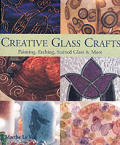 Creative Glass Crafts: Painting * Etching * Stained Glass & More