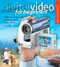 Digital Video for Beginners: A Step-By-Step Guide to Making Great Home Movies (Lark Photography Book)
