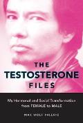 The Testosterone Files: My Hormonal and Social Transformation from Female to Male Cover