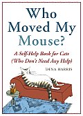 Who Moved My Mouse?: A Self-Help Book for Cats (Who Don't Need Any Help) Cover