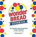 The Wonder Bread Cookbook: An Inventive and Unexpected Recipe Collection