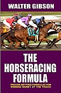 The Horseracing Formula: Proven Betting Formulas for Winning Money at the Track!