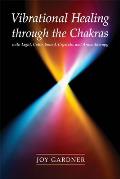 Vibrational Healing Through the Chakras: With Light, Color, Sound, Crystals, and Aromatherapy