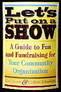 Lets Put on a Show: A Guide to Fun and Fundraising for Your Community Organization