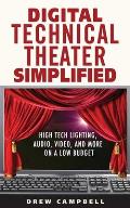Digital Technical Theater Simplified: High Tech Lighting, Audio, Video and More on a Low Budget
