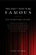 You Don't Have to Be Famous: How to Write Your Life Story