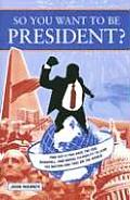 So You Want to Be President?: Find Out If You Have the Ego, Bankroll, and Moral "Flexibility" to Lead the Nation and Take on the World Cover