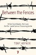 Between the Fences: Before Guantanamo, There Was the Port Isabel Service Processing Center Cover