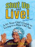 Shut Up and Live! (You Know How): A 93-Year-Old's Guide for Living to a Ripe Old Age Cover