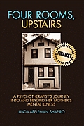 Four Rooms, Upstairs: A Psychotherapist's Journey Into and Beyond Her Mother's Mental Illness Cover