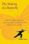 Making of a Butterfly: Traditional Chinese Martial Arts As Taught By Master W. C. Chen (06 Edition)