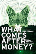What Comes After Money?: Essays from Reality Sandwich on Transforming Currency and Community