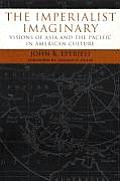 The Imperialist Imaginary: Visions of Asia and the Pacific in American Culture (Reencounters with Colonialism--New Perspectives on the Ameri)