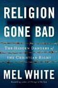 Religion Gone Bad: The Hidden Dangers of the Christian Right Cover