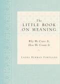 The Little Book on Meaning: Why We Crave It, How We Create It