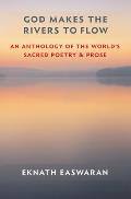 God Makes the Rivers to Flow: An Anthology of the World's Sacred Poetry & Prose