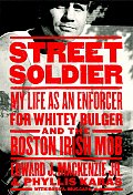 Street Soldier: My Life as an Enforcer for Whitey Bulger and the Boston Irish Mob