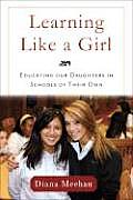 Learning Like a Girl: Educating Our Daughters in Schools of Their Own Cover