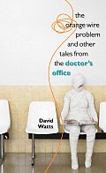 The Orange Wire Problem and Other Tales from the Doctor's Office Cover