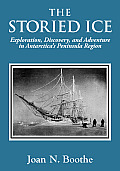THE STORIED ICE Exploration, Discovery, and Adventure in Antarctica's Peninsula Region