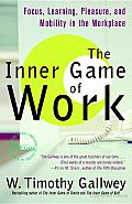 The Inner Game of Work: Focus, Learning, Pleasure, and Mobility in the Workplace Cover