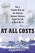 At All Costs: How a Crippled Ship and Two American Merchant Mariners Turned the Tide of World War II Cover