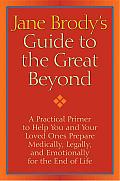 Jane Brody's Guide to the Great beyond: A Practical Primer to Help You and Your Loved Ones Prepare Medically, Legally, and Emotionally for the End of Life Cover