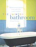 The Painted Bathroom: Stylish Transformations with Paint, Tiles, Wood, and Glass