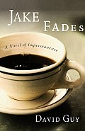 Jake Fades: A Novel of Impermanence Cover