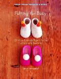Felting for Baby: 25 Warm & Woolly Projects for the Little Ones in Your Life (Make Good: Crafts + Life)