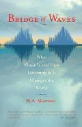 Bridge of Waves: What Music Is and How Listening to It Changes the World Cover