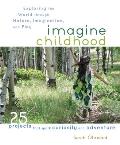 Imagine Childhood: Exploring the World Through Nature, Imagination, and Play Cover