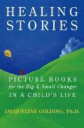 Healing Stories: Picture Books for the Big and Small Changes in a Child's Life