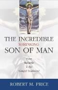 The Incredible Shrinking Son of Man: How Reliable Is the Gospel Tradition?